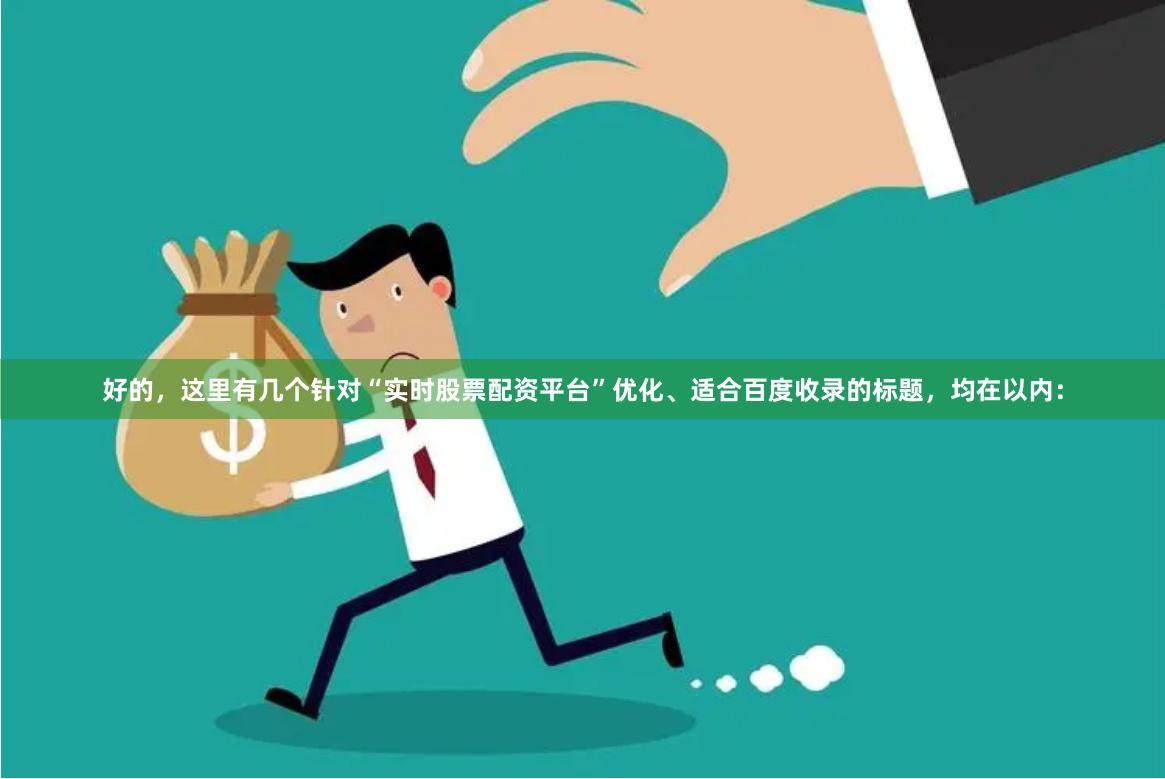 好的，这里有几个针对“实时股票配资平台”优化、适合百度收录的标题，均在以内：