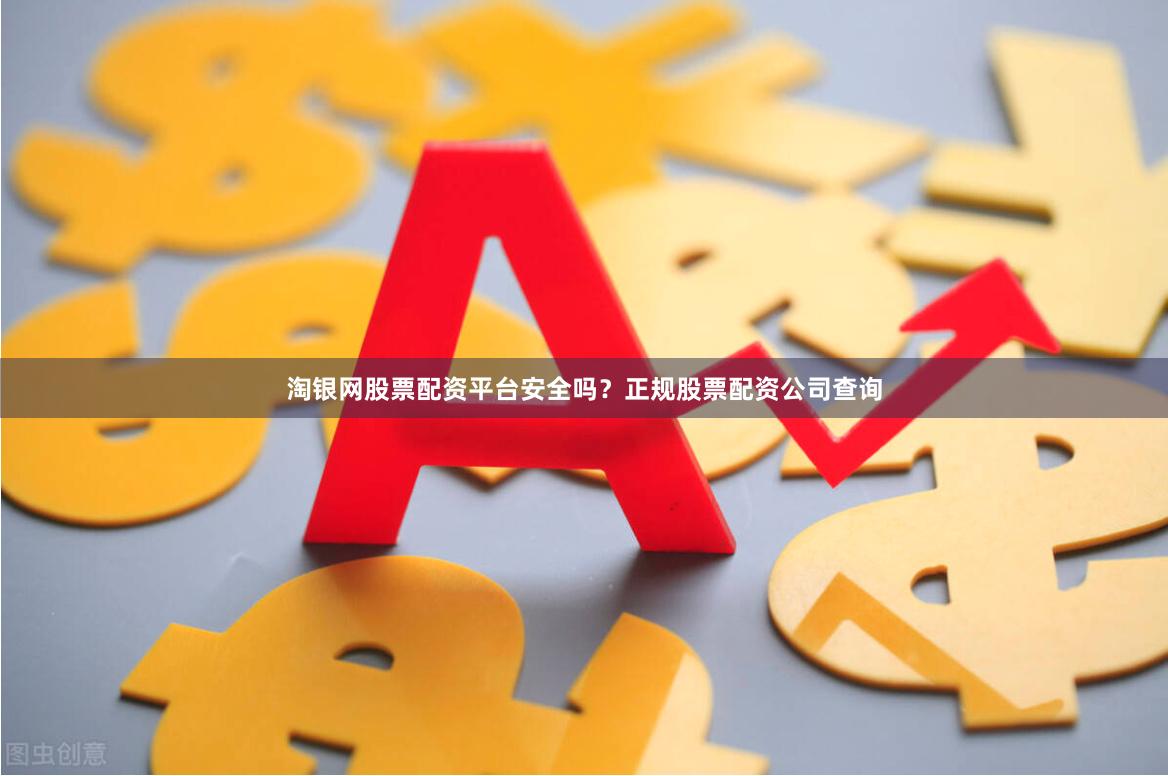 淘银网股票配资平台安全吗？正规股票配资公司查询