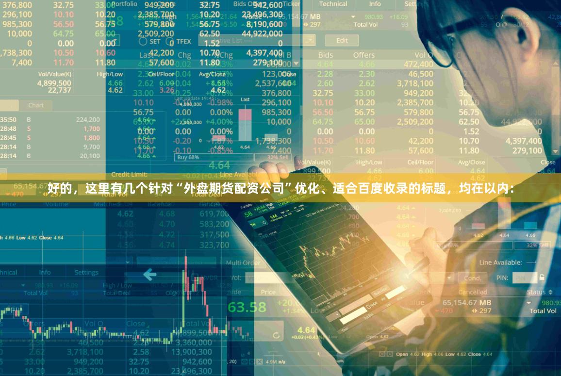 好的，这里有几个针对“外盘期货配资公司”优化、适合百度收录的标题，均在以内：