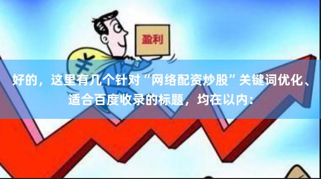 好的，这里有几个针对“网络配资炒股”关键词优化、适合百度收录的标题，均在以内：