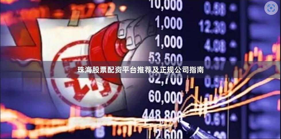 珠海股票配资平台推荐及正规公司指南